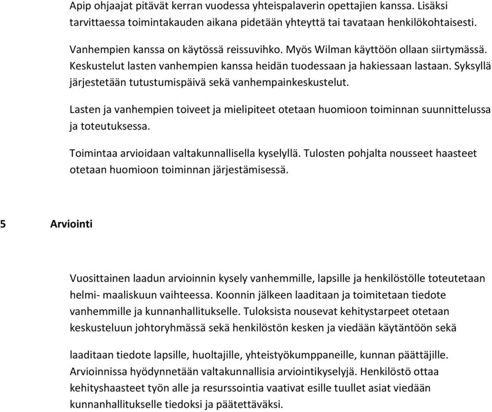 Syksyllä järjestetään tutustumispäivä sekä vanhempainkeskustelut. Lasten ja vanhempien toiveet ja mielipiteet otetaan huomioon toiminnan suunnittelussa ja toteutuksessa.