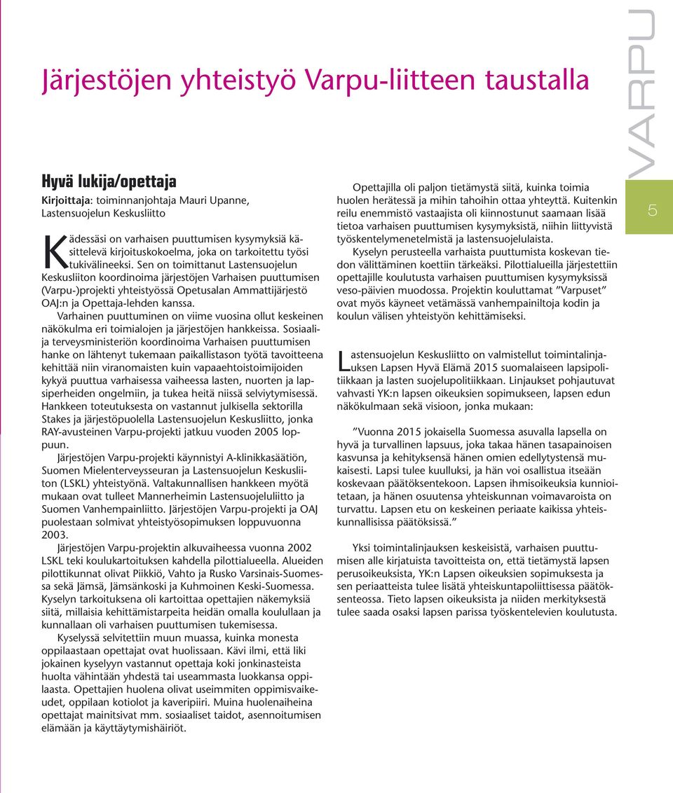 Sen on toimittanut Lastensuojelun Keskusliiton koordinoima järjestöjen Varhaisen puuttumisen (Varpu-)projekti yhteistyössä Opetusalan Ammattijärjestö OAJ:n ja Opettaja-lehden kanssa.