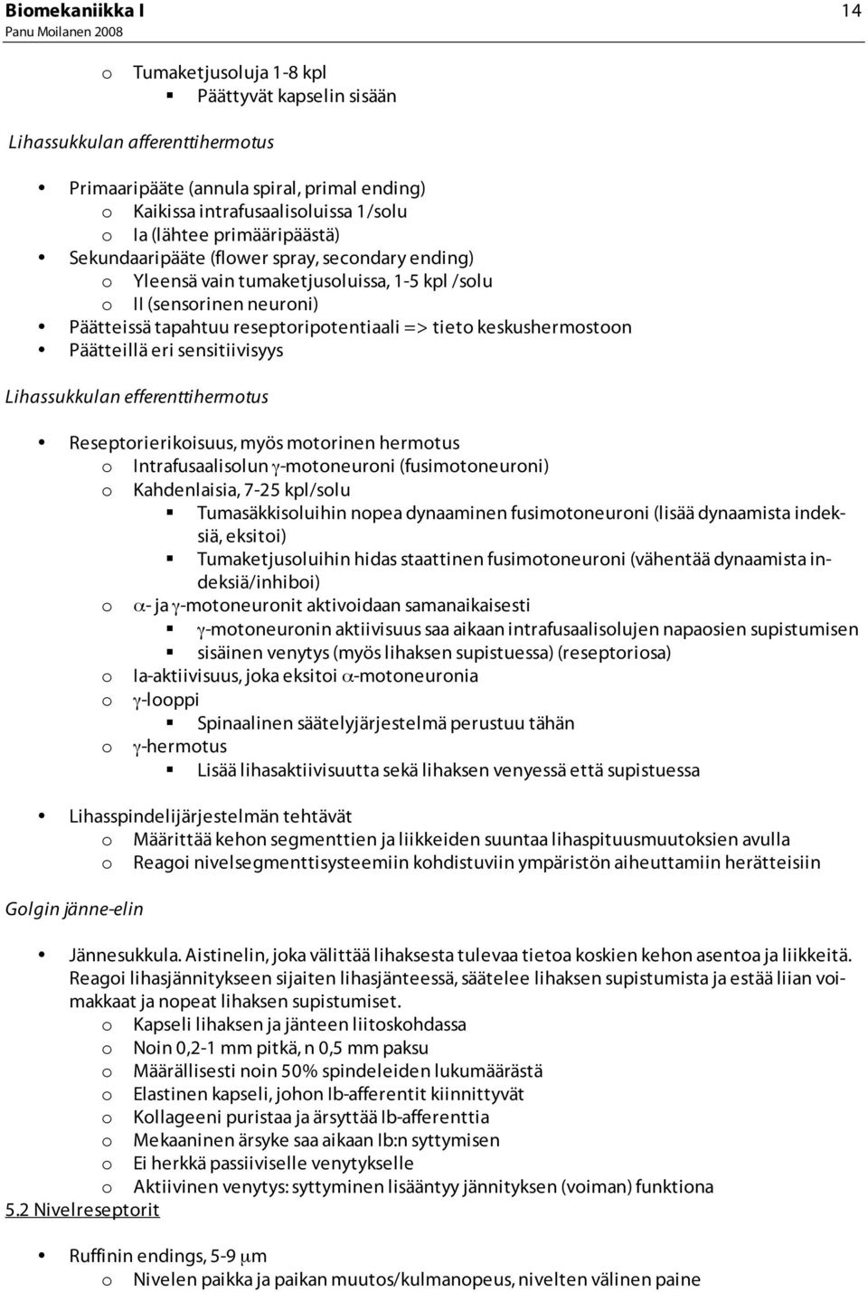 keskushermostoon Päätteillä eri sensitiivisyys Lihassukkulan efferenttihermotus Reseptorierikoisuus, myös motorinen hermotus o Intrafusaalisolun γ-motoneuroni (fusimotoneuroni) o Kahdenlaisia, 7-25