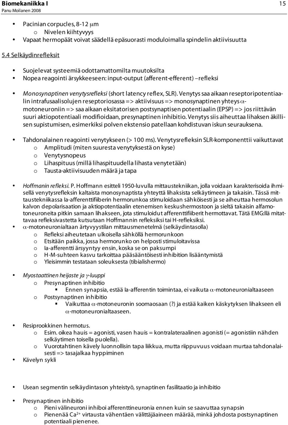 SLR). Venytys saa aikaan reseptoripotentiaalin intrafusaalisolujen reseptoriosassa => aktiivisuus => monosynaptinen yhteys α- motoneuroniin => saa aikaan eksitatorisen postsynaptisen potentiaalin