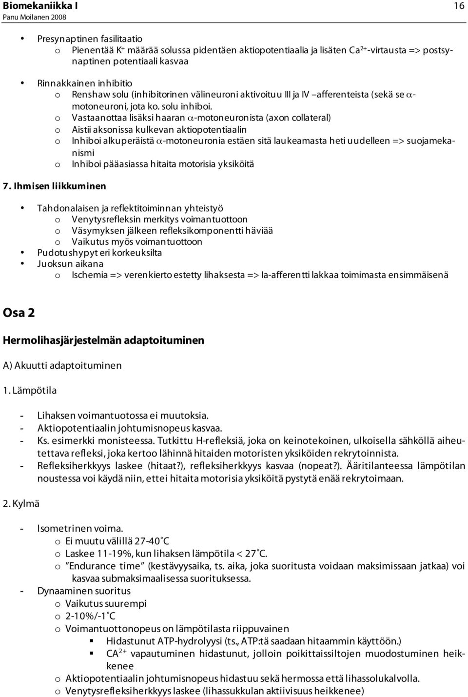 o Vastaanottaa lisäksi haaran α-motoneuronista (axon collateral) o Aistii aksonissa kulkevan aktiopotentiaalin o Inhiboi alkuperäistä α-motoneuronia estäen sitä laukeamasta heti uudelleen =>