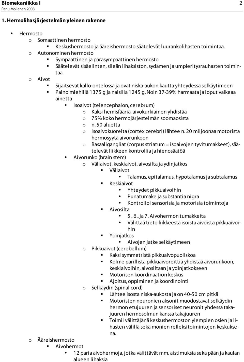 Aivot Sijaitsevat kallo-ontelossa ja ovat niska-aukon kautta yhteydessä selkäytimeen Paino miehillä 1375 g ja naisilla 1245 g.