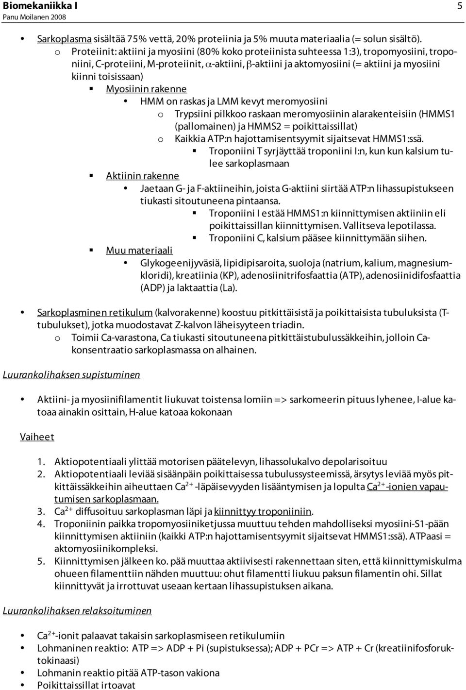 toisissaan) Myosiinin rakenne HMM on raskas ja LMM kevyt meromyosiini o Trypsiini pilkkoo raskaan meromyosiinin alarakenteisiin (HMMS1 (pallomainen) ja HMMS2 = poikittaissillat) o Kaikkia ATP:n