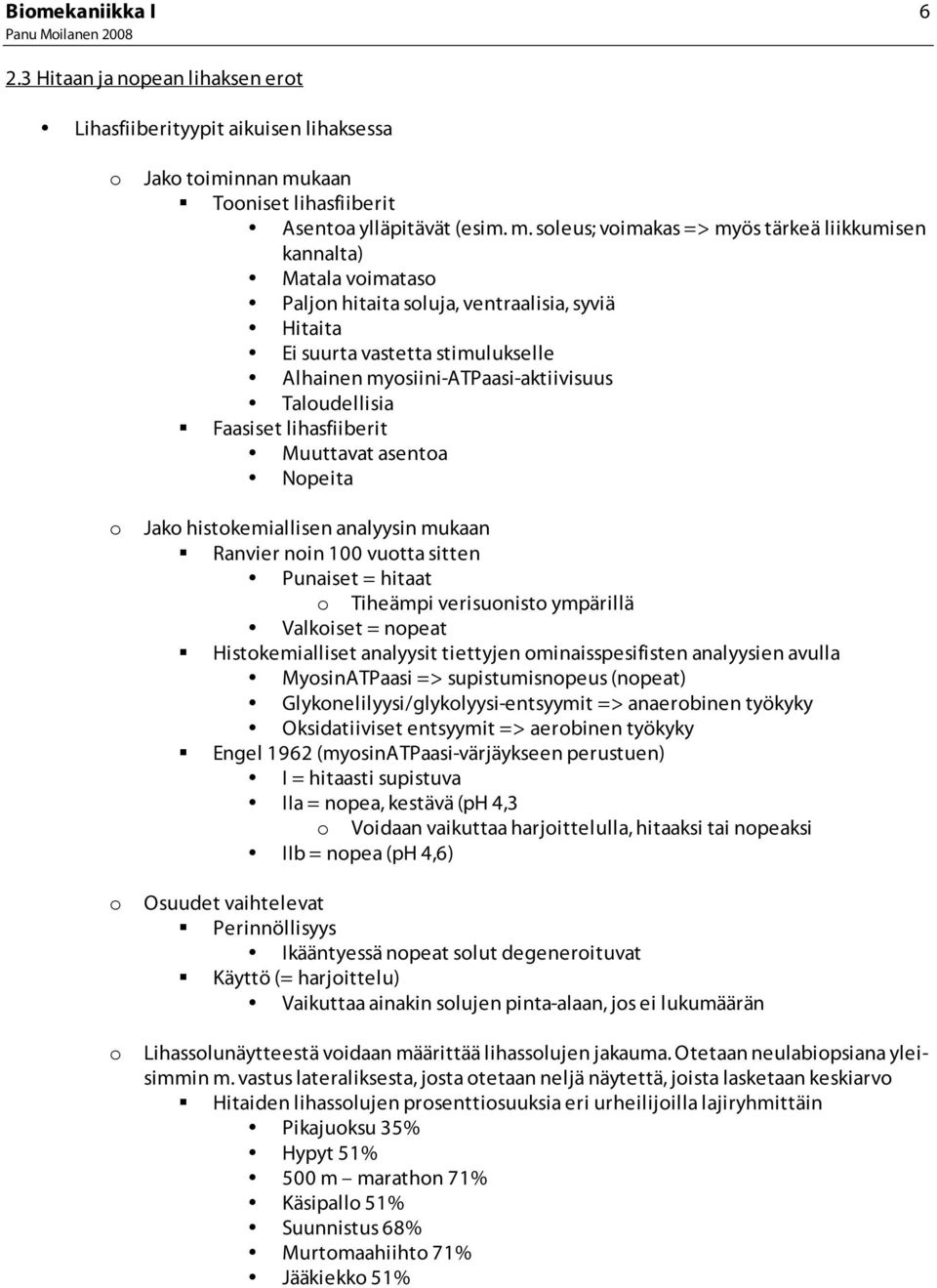 soleus; voimakas => myös tärkeä liikkumisen kannalta) Matala voimataso Paljon hitaita soluja, ventraalisia, syviä Hitaita Ei suurta vastetta stimulukselle Alhainen myosiini-atpaasi-aktiivisuus