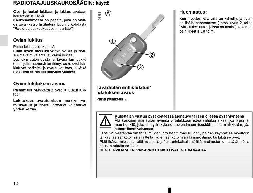 A Huomautus: Kun moottori käy, virta on kytketty, ja avain on lisälaiteasennossa (katso luvun 2 kohta Virtalukko: autot, joissa on avain ), avaimen painikkeet eivät toimi.