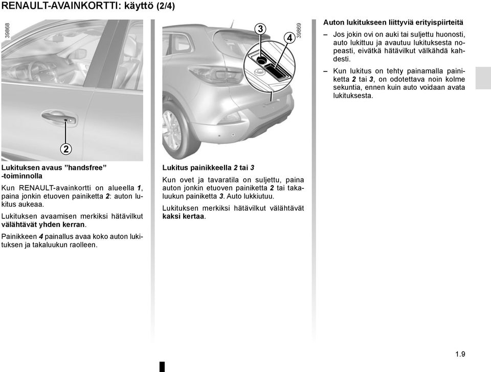 2 Lukituksen avaus handsfree -toiminnolla Kun RENAULT-avainkortti on alueella 1, paina jonkin etuoven painiketta 2: auton lukitus aukeaa.