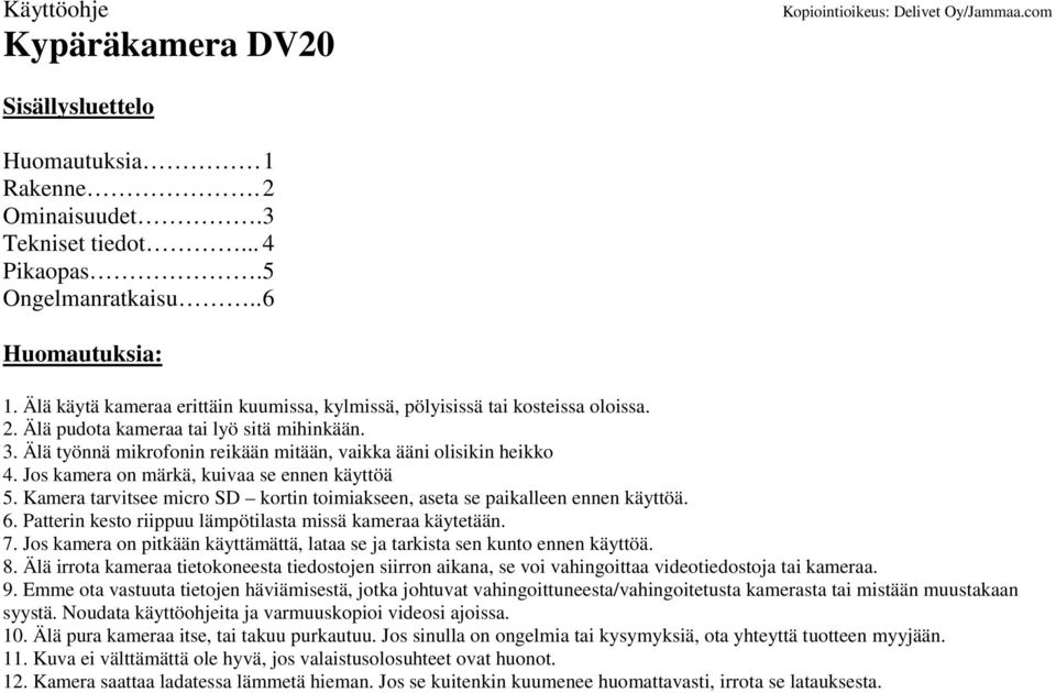 Jos kamera on märkä, kuivaa se ennen käyttöä 5. Kamera tarvitsee micro SD kortin toimiakseen, aseta se paikalleen ennen käyttöä. 6. Patterin kesto riippuu lämpötilasta missä kameraa käytetään. 7.