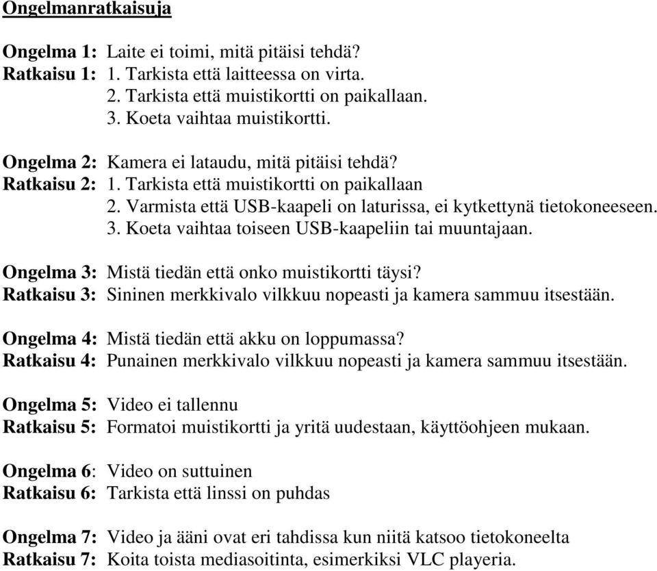 Koeta vaihtaa toiseen USB-kaapeliin tai muuntajaan. Ongelma 3: Mistä tiedän että onko muistikortti täysi? Ratkaisu 3: Sininen merkkivalo vilkkuu nopeasti ja kamera sammuu itsestään.