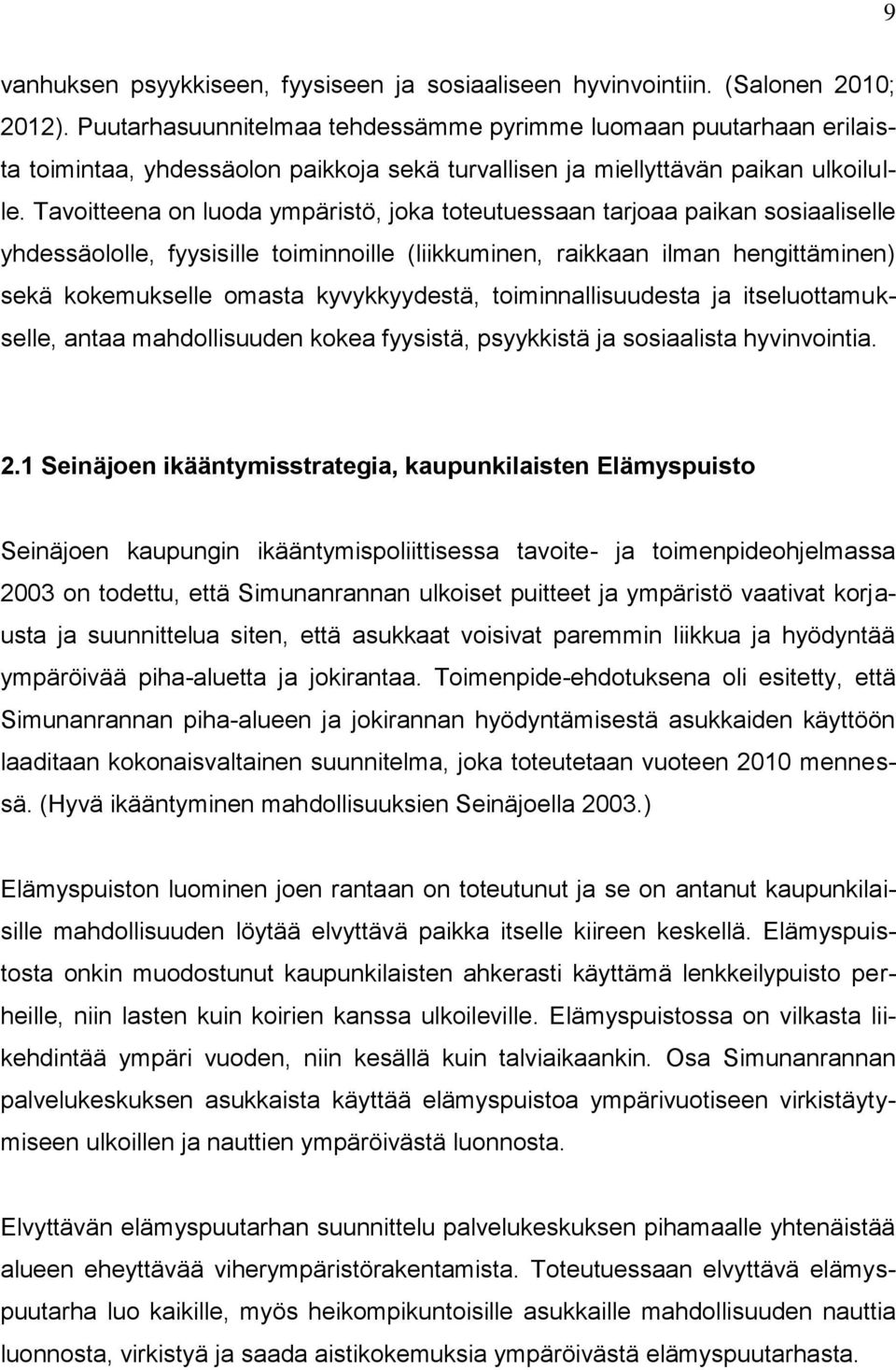 Tavoitteena on luoda ympäristö, joka toteutuessaan tarjoaa paikan sosiaaliselle yhdessäololle, fyysisille toiminnoille (liikkuminen, raikkaan ilman hengittäminen) sekä kokemukselle omasta