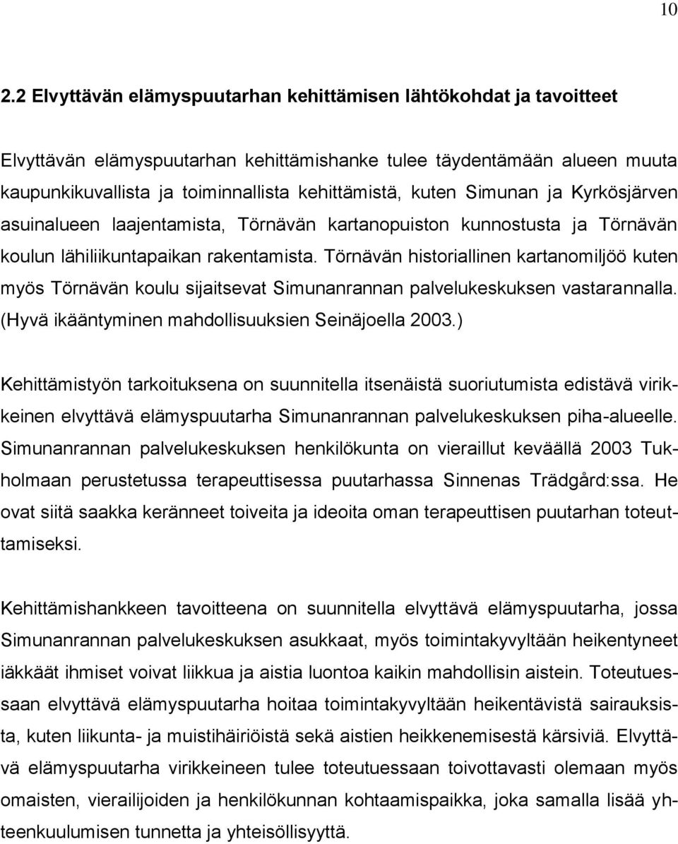 Törnävän historiallinen kartanomiljöö kuten myös Törnävän koulu sijaitsevat Simunanrannan palvelukeskuksen vastarannalla. (Hyvä ikääntyminen mahdollisuuksien Seinäjoella 2003.