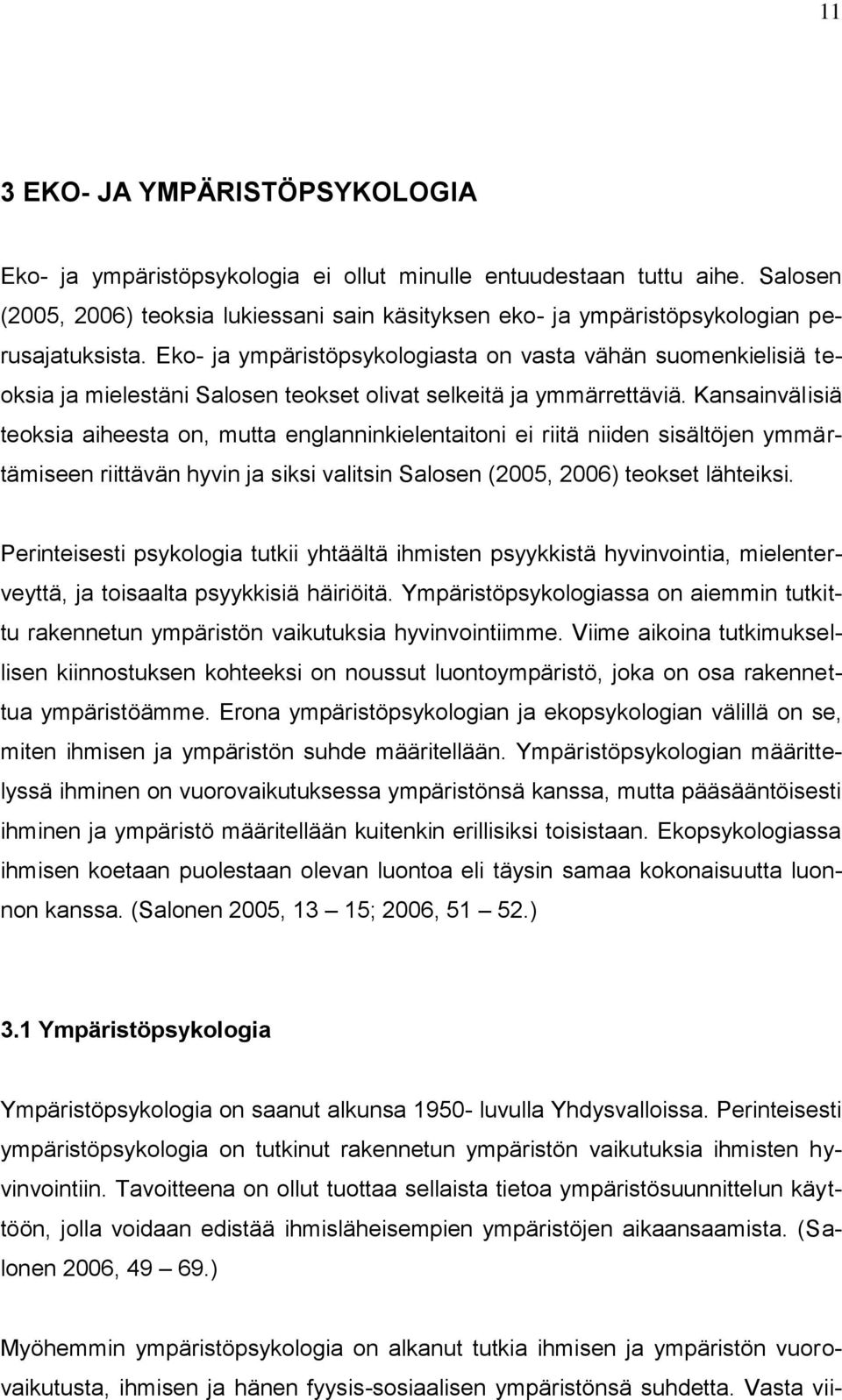 Eko- ja ympäristöpsykologiasta on vasta vähän suomenkielisiä teoksia ja mielestäni Salosen teokset olivat selkeitä ja ymmärrettäviä.