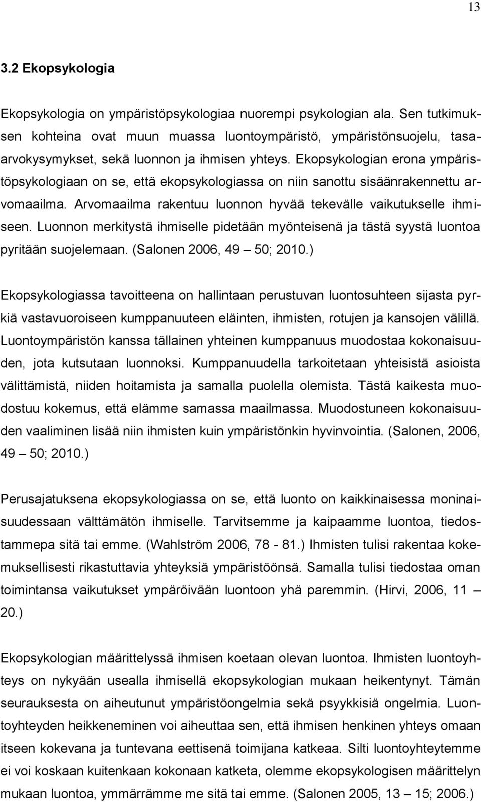 Ekopsykologian erona ympäristöpsykologiaan on se, että ekopsykologiassa on niin sanottu sisäänrakennettu arvomaailma. Arvomaailma rakentuu luonnon hyvää tekevälle vaikutukselle ihmiseen.