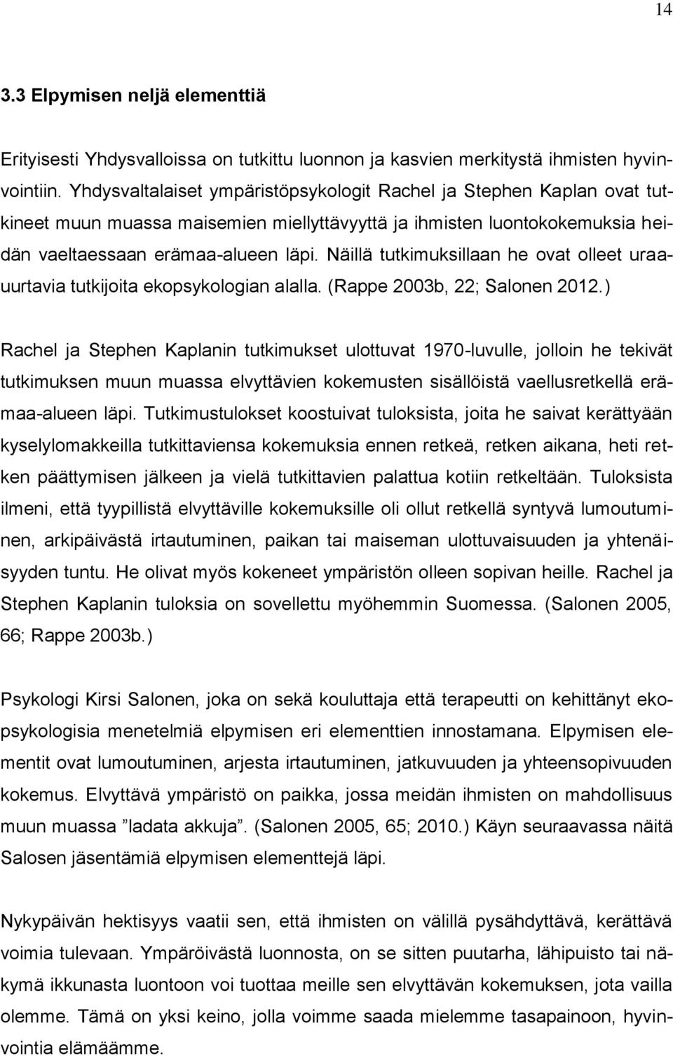 Näillä tutkimuksillaan he ovat olleet uraauurtavia tutkijoita ekopsykologian alalla. (Rappe 2003b, 22; Salonen 2012.