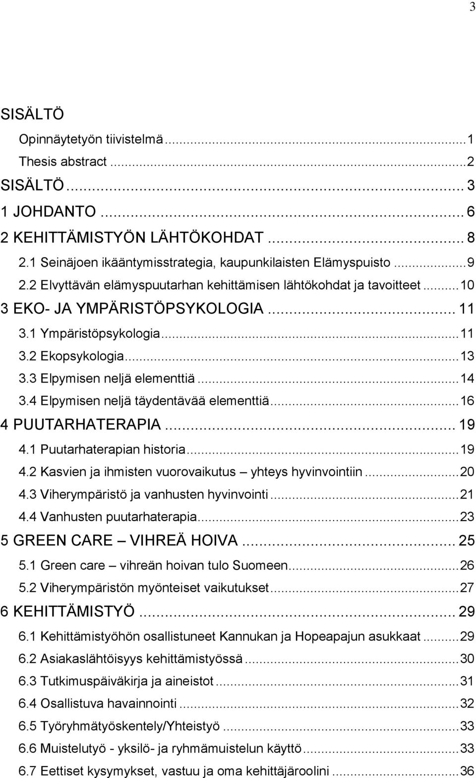 .. 14 3.4 Elpymisen neljä täydentävää elementtiä... 16 4 PUUTARHATERAPIA... 19 4.1 Puutarhaterapian historia... 19 4.2 Kasvien ja ihmisten vuorovaikutus yhteys hyvinvointiin... 20 4.