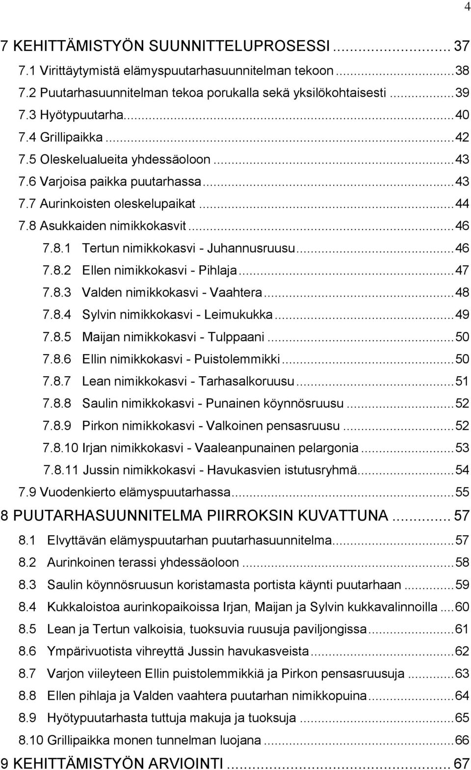 .. 46 7.8.2 Ellen nimikkokasvi - Pihlaja... 47 7.8.3 Valden nimikkokasvi - Vaahtera... 48 7.8.4 Sylvin nimikkokasvi - Leimukukka... 49 7.8.5 Maijan nimikkokasvi - Tulppaani... 50 7.8.6 Ellin nimikkokasvi - Puistolemmikki.