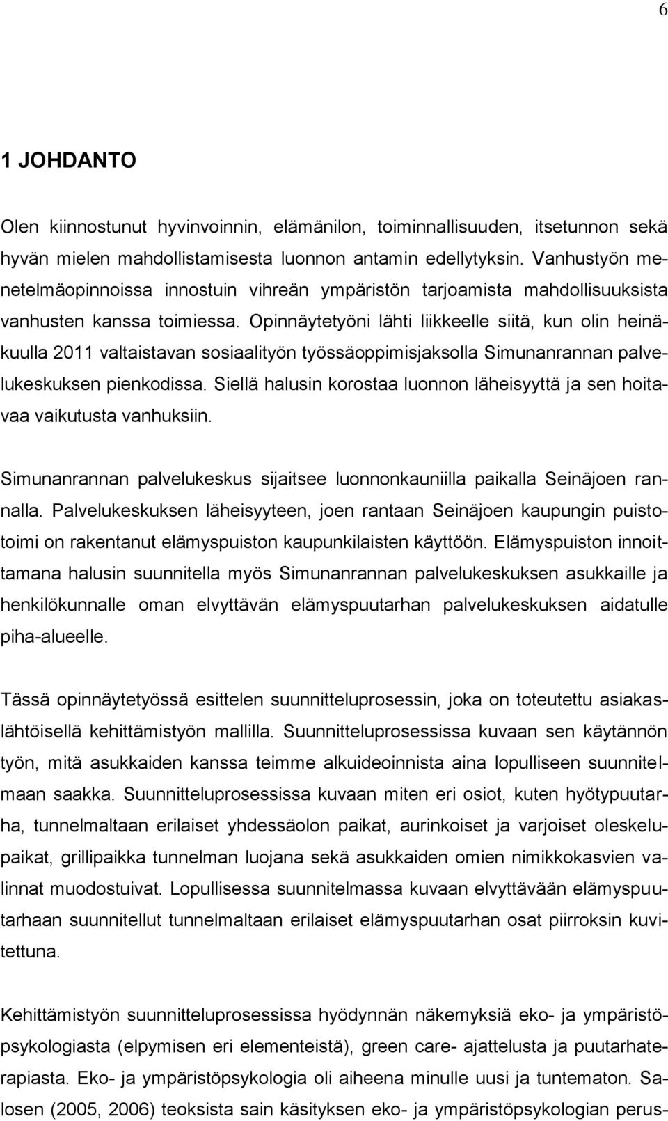 Opinnäytetyöni lähti liikkeelle siitä, kun olin heinäkuulla 2011 valtaistavan sosiaalityön työssäoppimisjaksolla Simunanrannan palvelukeskuksen pienkodissa.