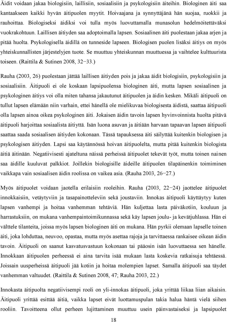 Sosiaalinen äiti puolestaan jakaa arjen ja pitää huolta. Psykologisella äidillä on tunneside lapseen. Biologisen puolen lisäksi äitiys on myös yhteiskunnallisten järjestelyjen tuote.