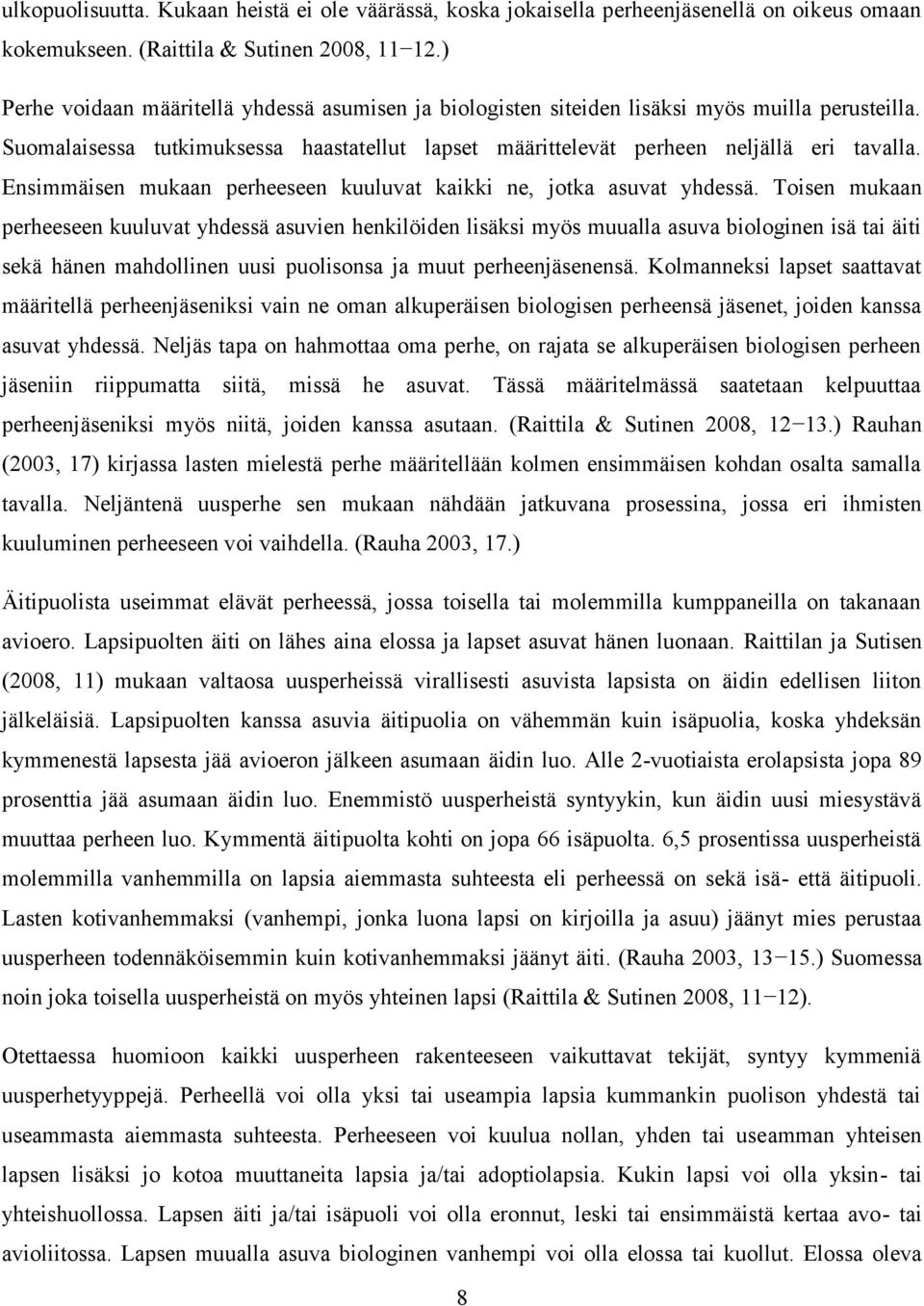 Ensimmäisen mukaan perheeseen kuuluvat kaikki ne, jotka asuvat yhdessä.