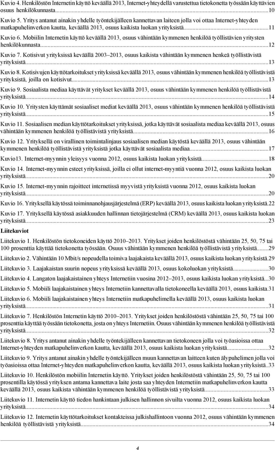 Mobiilin Internetin käyttö keväällä 2013, osuus vähintään kymmenen henkilöä työllistävien yritysten henkilökunnasta...12 Kuvio 7.