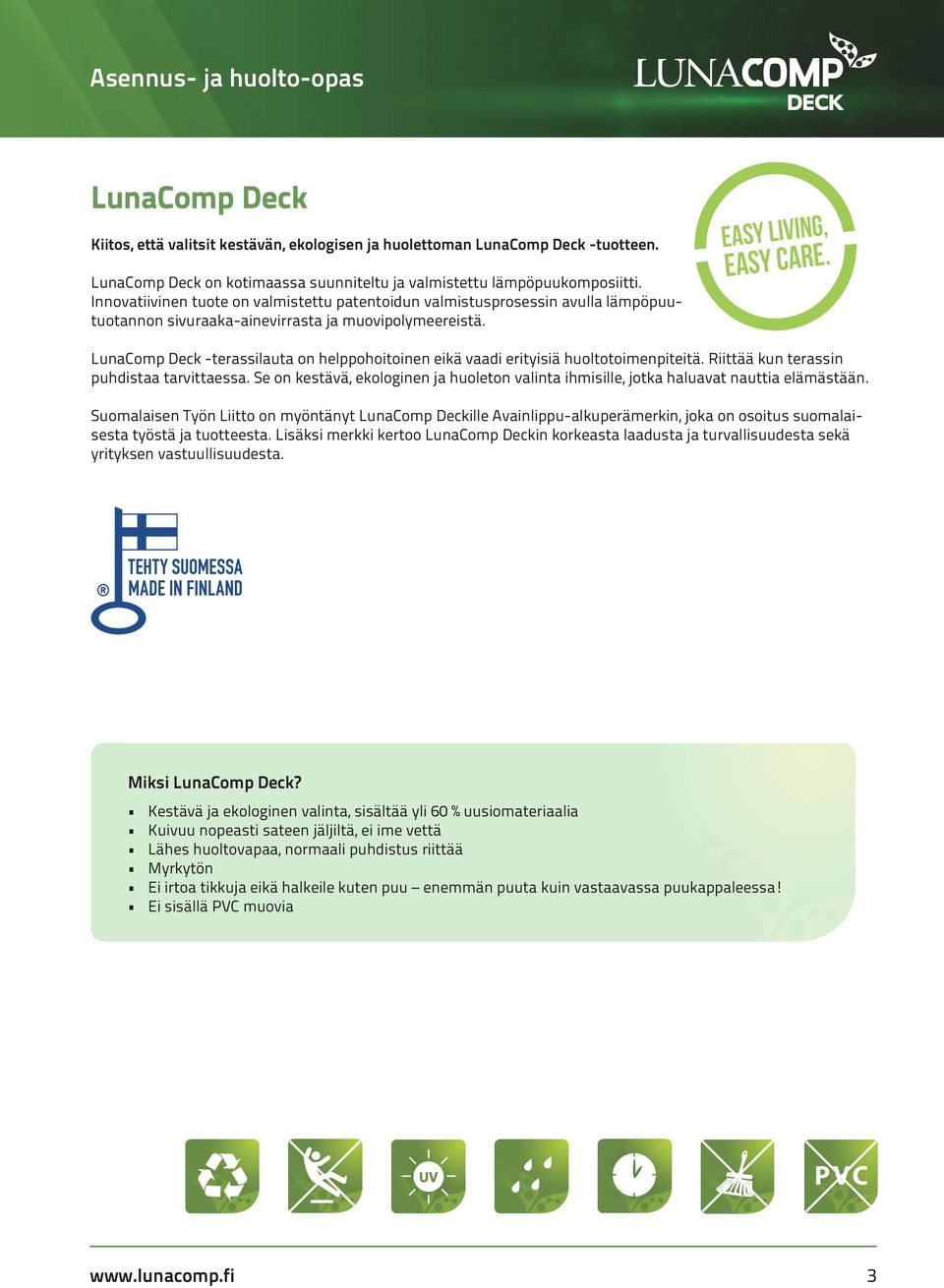 LunaComp Deck -terassilauta on helppohoitoinen eikä vaadi erityisiä huoltotoimenpiteitä. Riittää kun terassin puhdistaa tarvittaessa.