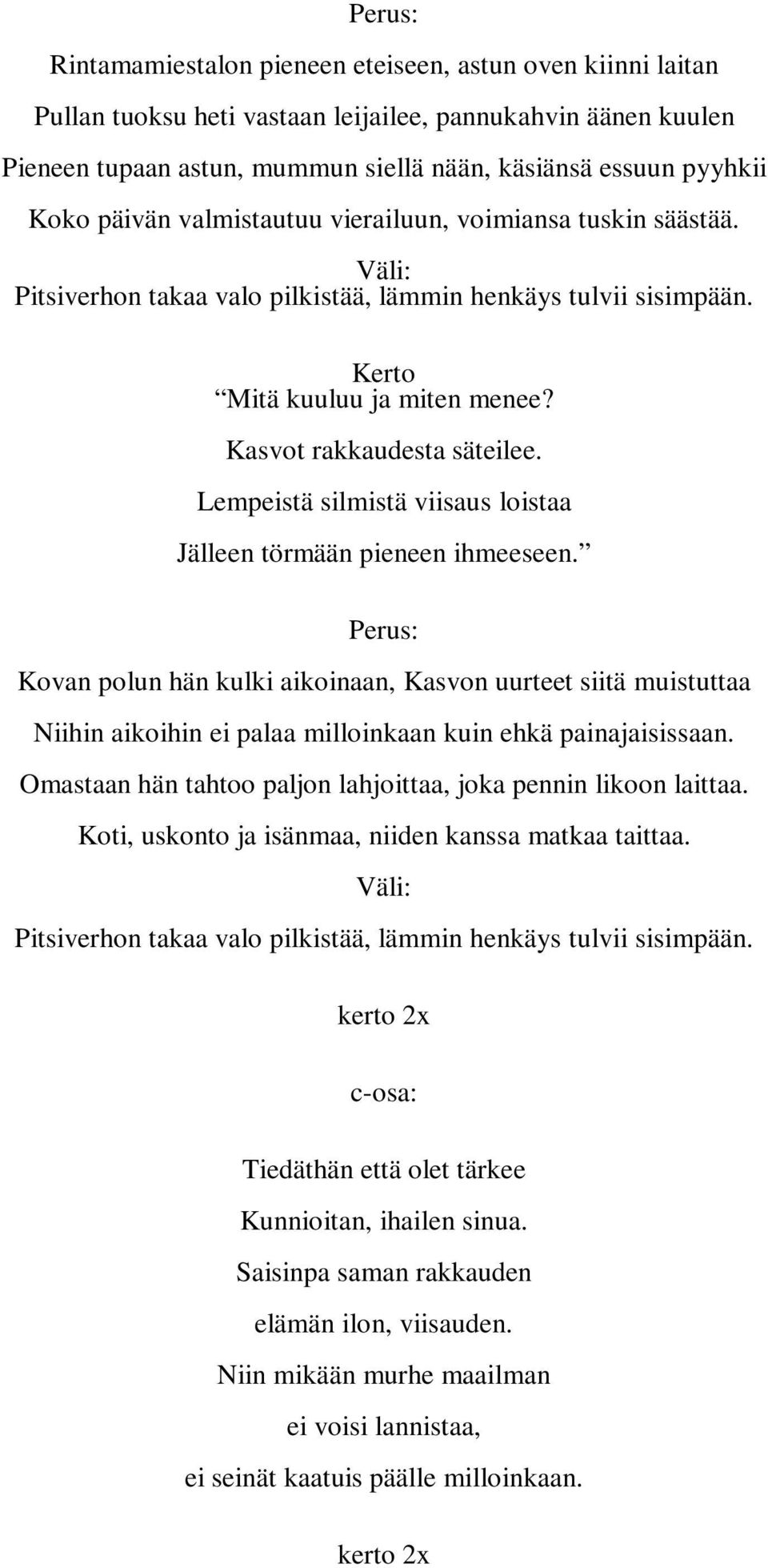 Lempeistä silmistä viisaus loistaa Jälleen törmään pieneen ihmeeseen. : Kovan polun hän kulki aikoinaan, Kasvon uurteet siitä muistuttaa Niihin aikoihin ei palaa milloinkaan kuin ehkä painajaisissaan.