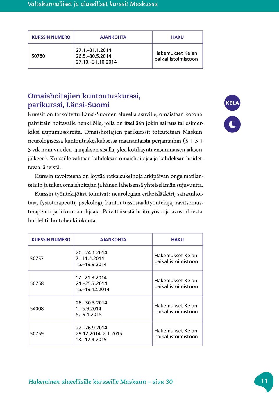 2014 Hakemukset Kelan paikallistoimistoon Omaishoitajien kuntoutuskurssi, parikurssi, Länsi-Suomi Kurssit on tarkoitettu Länsi-Suomen alueella asuville, omaistaan kotona päivittäin hoitavalle