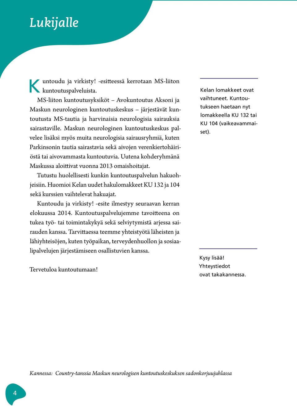 Maskun neurologinen kuntoutuskeskus palvelee lisäksi myös muita neurologisia sairausryhmiä, kuten Parkinsonin tautia sairastavia sekä aivojen verenkiertohäiriöstä tai aivovammasta kuntoutuvia.