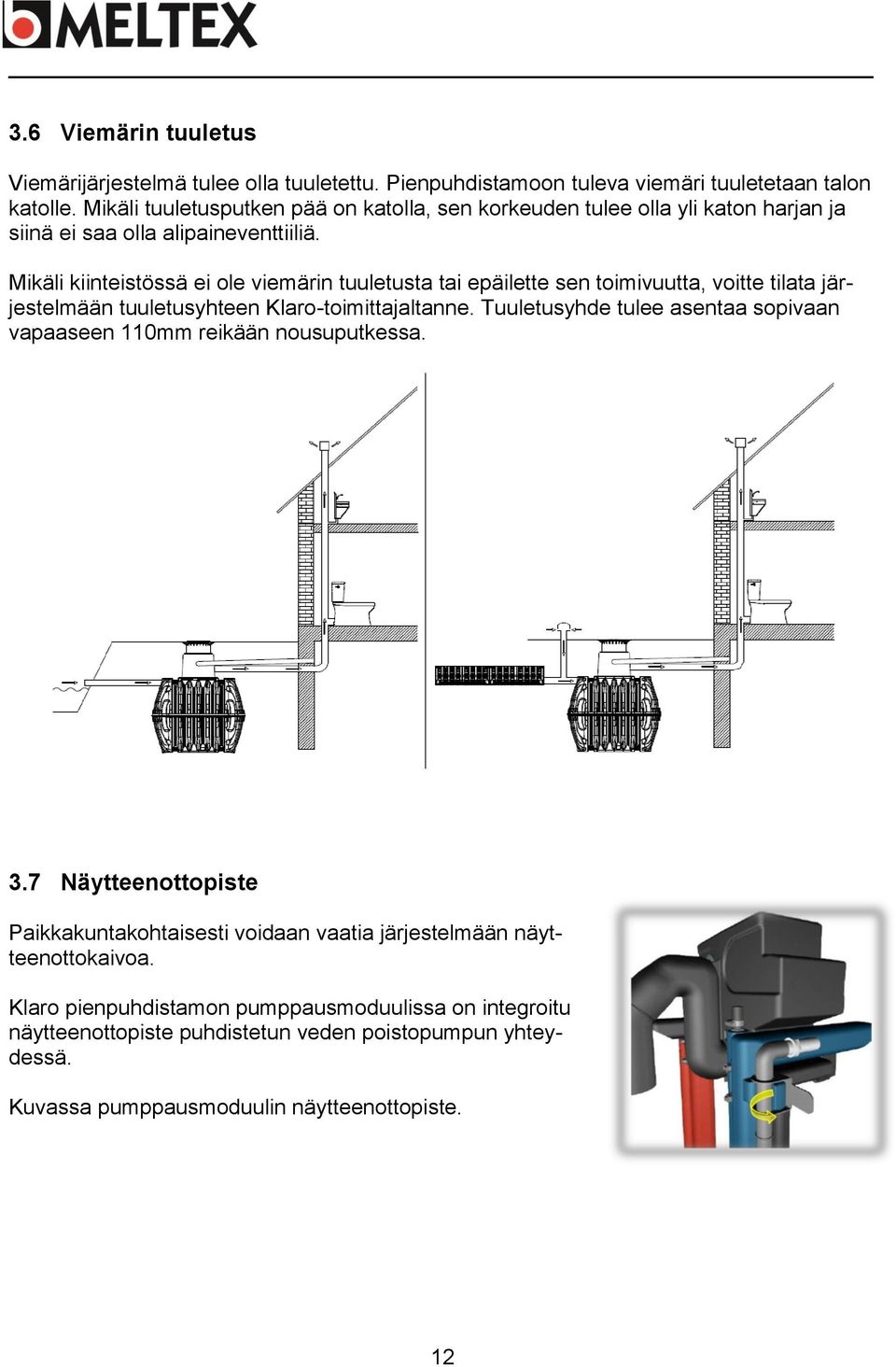 Mikäli kiinteistössä ei ole viemärin tuuletusta tai epäilette sen toimivuutta, voitte tilata järjestelmään tuuletusyhteen Klaro-toimittajaltanne.