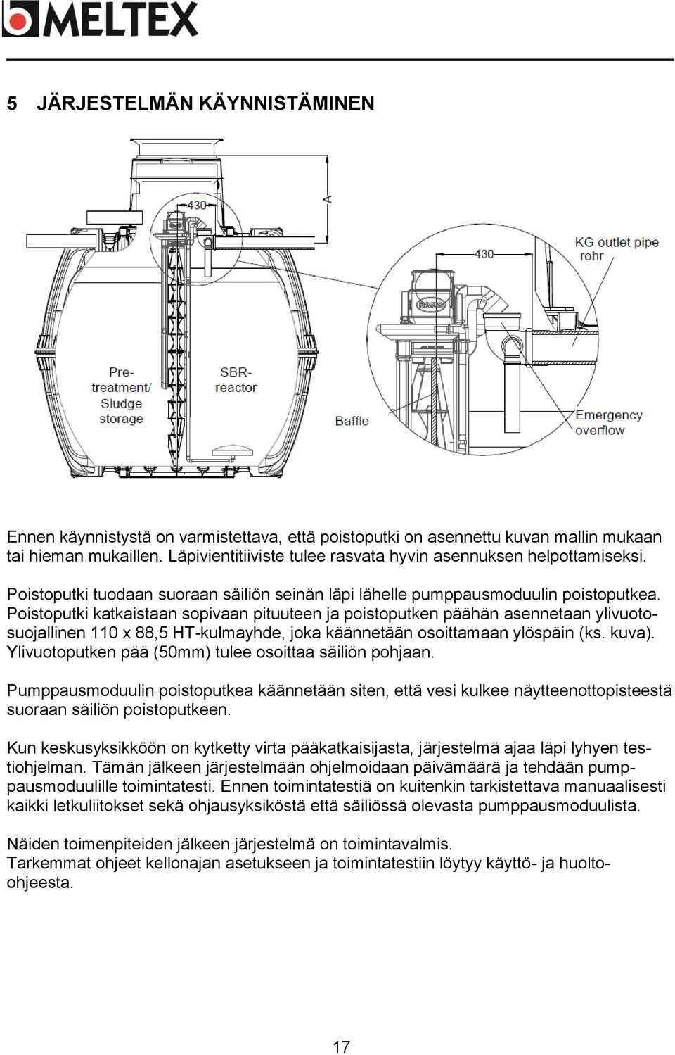 Poistoputki katkaistaan sopivaan pituuteen ja poistoputken päähän asennetaan ylivuotosuojallinen 110 x 88,5 HT-kulmayhde, joka käännetään osoittamaan ylöspäin (ks. kuva).