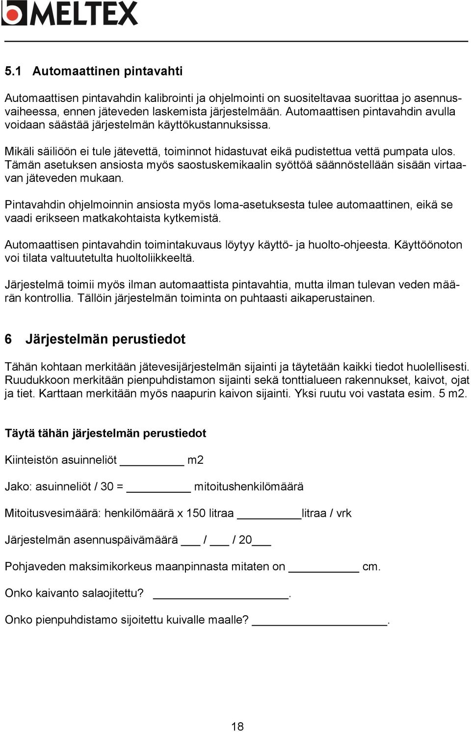 Tämän asetuksen ansiosta myös saostuskemikaalin syöttöä säännöstellään sisään virtaavan jäteveden mukaan.