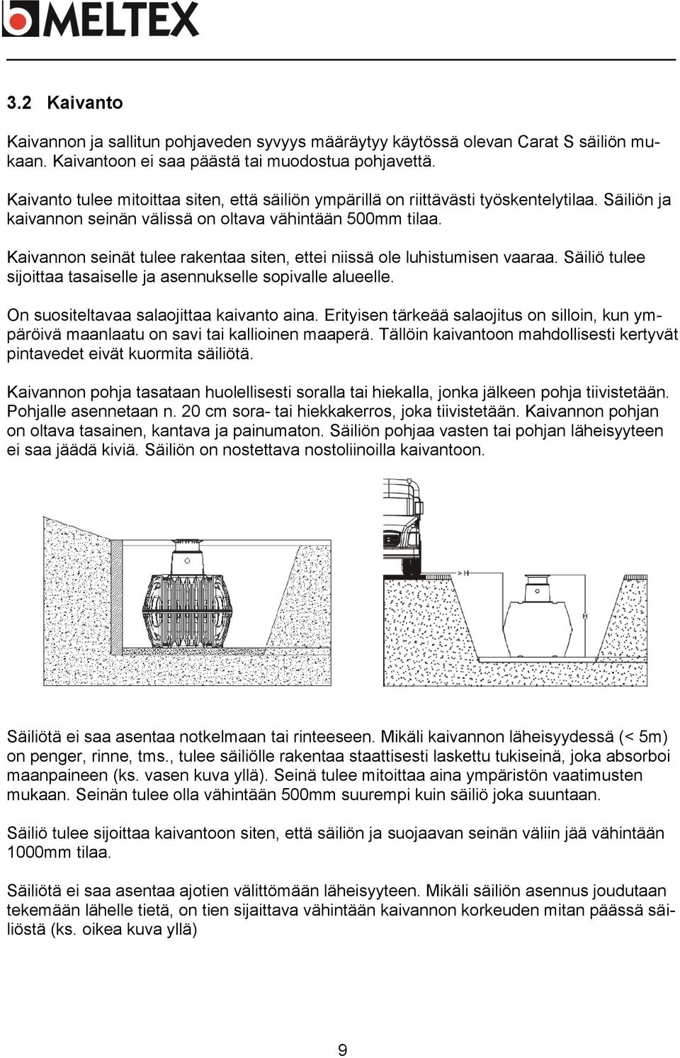 Kaivannon seinät tulee rakentaa siten, ettei niissä ole luhistumisen vaaraa. Säiliö tulee sijoittaa tasaiselle ja asennukselle sopivalle alueelle. On suositeltavaa salaojittaa kaivanto aina.