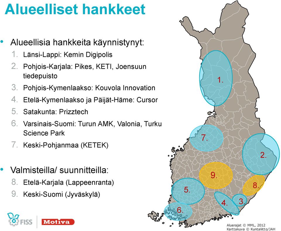 Pohjois-Kymenlaakso: Kouvola Innovation Etelä-Kymenlaakso ja Päijät-Häme: Cursor Satakunta: Prizztech Varsinais-Suomi: Turun