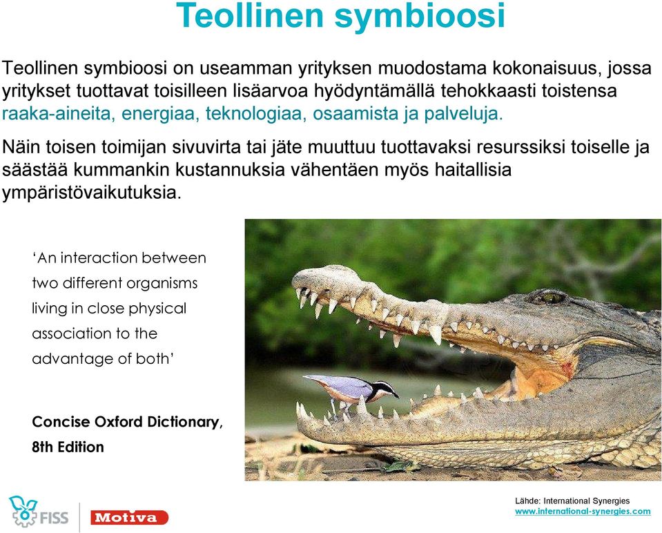 Näin toisen toimijan sivuvirta tai jäte muuttuu tuottavaksi resurssiksi toiselle ja säästää kummankin kustannuksia vähentäen myös haitallisia