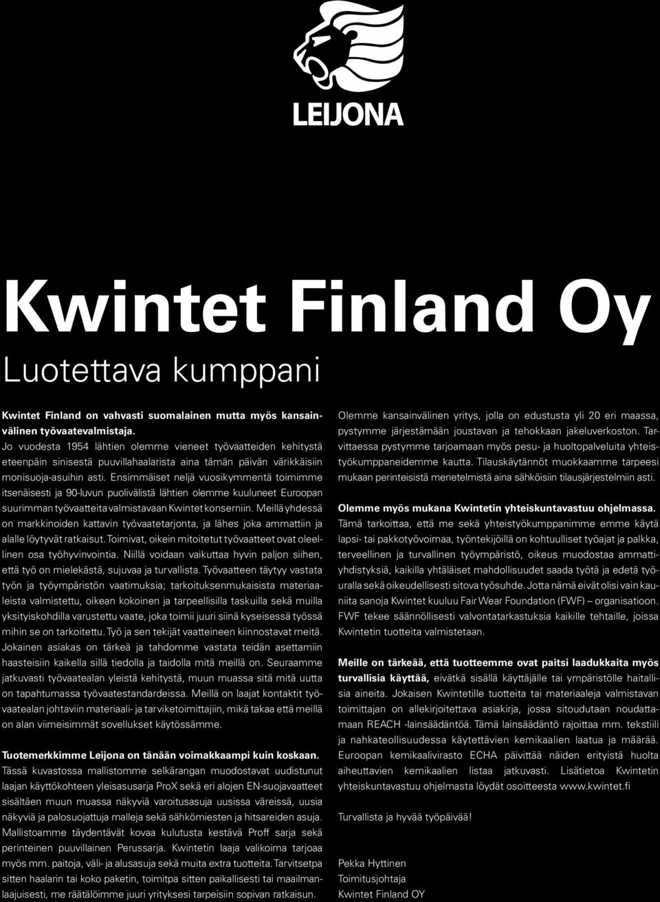Ensimmäiset neljä vuosikymmentä toimimme itsenäisesti ja 90-luvun puolivälistä lähtien olemme kuuluneet Euroopan suurimman työvaatteita valmistavaan Kwintet konserniin.