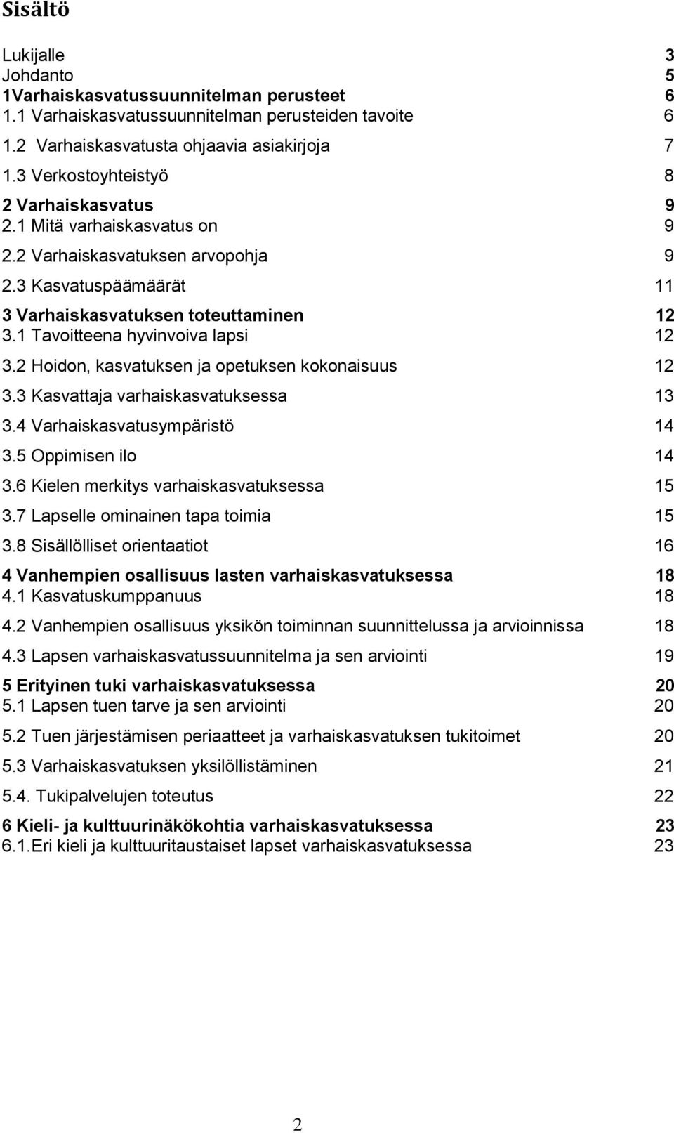 1 Tavoitteena hyvinvoiva lapsi 12 3.2 Hoidon, kasvatuksen ja opetuksen kokonaisuus 12 3.3 Kasvattaja varhaiskasvatuksessa 13 3.4 Varhaiskasvatusympäristö 14 3.5 Oppimisen ilo 14 3.