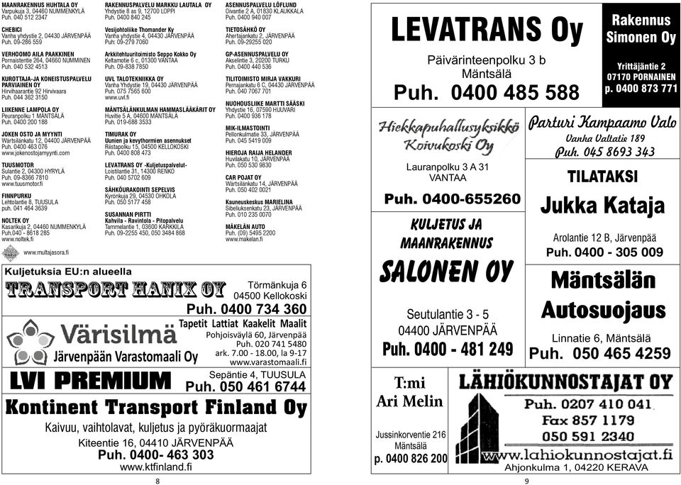 0400 200 188 JOKEN OSTO JA MYYNTI Wärtsilänkatu 12, 04400 JÄRVENPÄÄ Puh. 0400 463 076 www.jokenostojamyynti.com TUUSMOTOR Sulantie 2, 04300 HYRYLÄ Puh. 09-8366 7810 www.tuusmotor.