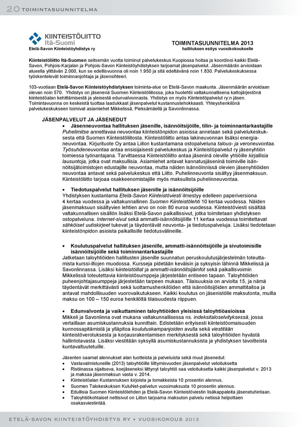 000, kun se edellisvuonna oli noin 1.950 ja sitä edeltävänä noin 1.830. Palvelukeskuksessa työskentelevät toiminnanjohtaja ja jäsensihteeri.