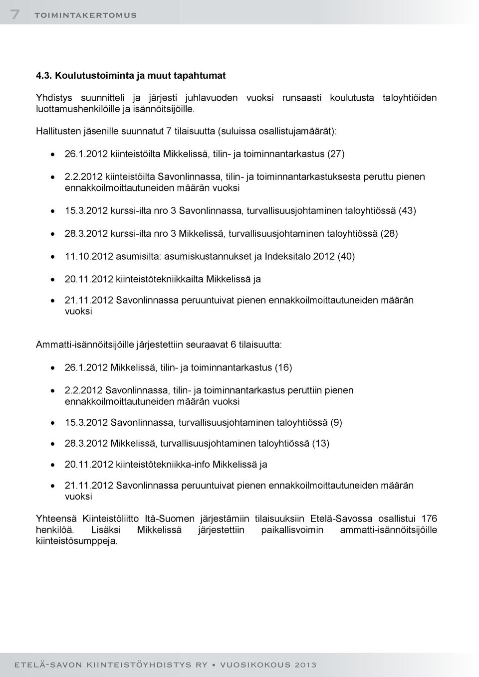 .1.2012 kiinteistöilta Mikkelissä, tilin- ja toiminnantarkastus (27) 2.2.2012 kiinteistöilta Savonlinnassa, tilin- ja toiminnantarkastuksesta peruttu pienen ennakkoilmoittautuneiden määrän vuoksi 15.