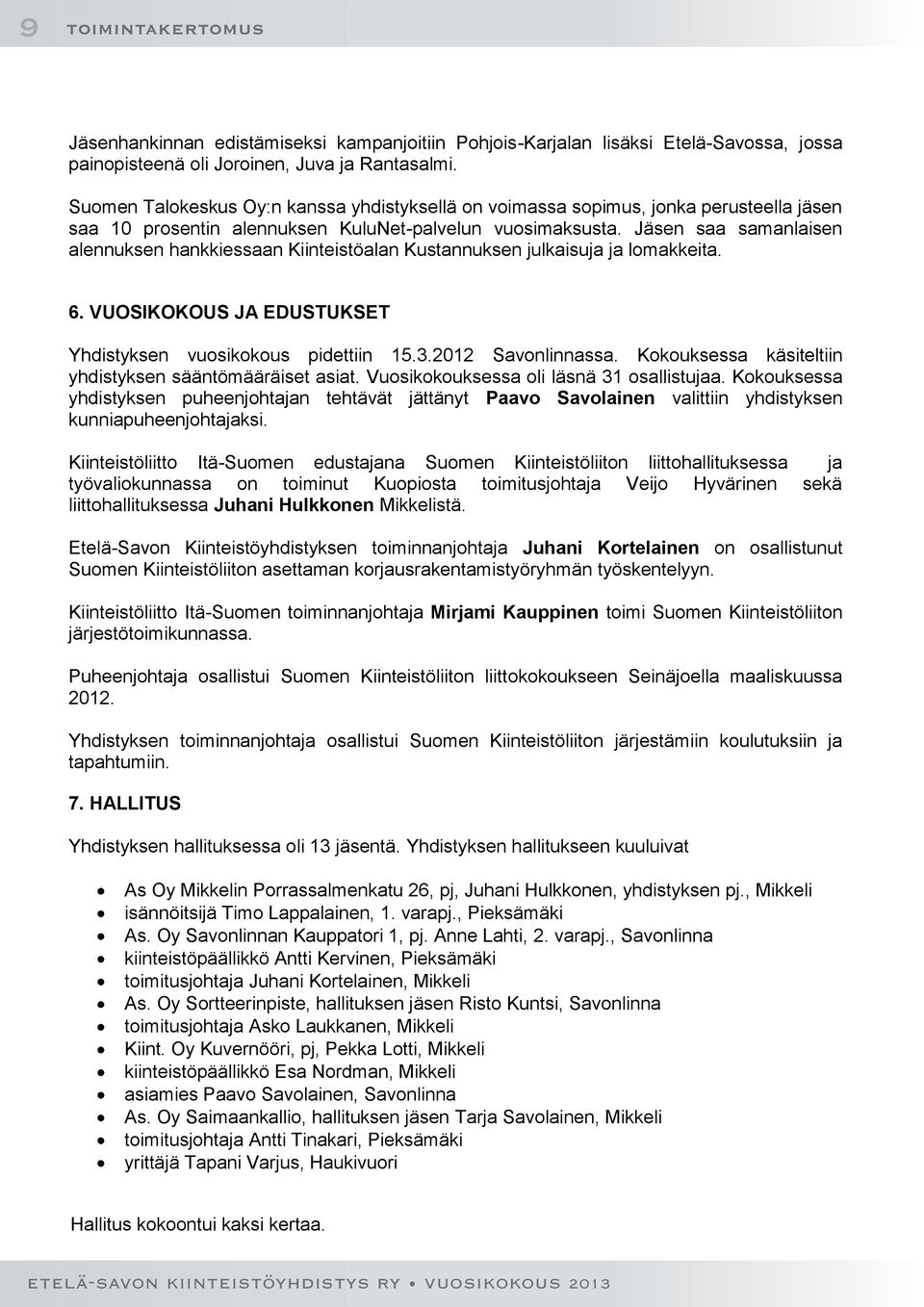 Jäsen saa samanlaisen alennuksen hankkiessaan Kiinteistöalan Kustannuksen julkaisuja ja lomakkeita. 6. VUOSIKOKOUS JA EDUSTUKSET Yhdistyksen vuosikokous pidettiin 15.3.2012 Savonlinnassa.