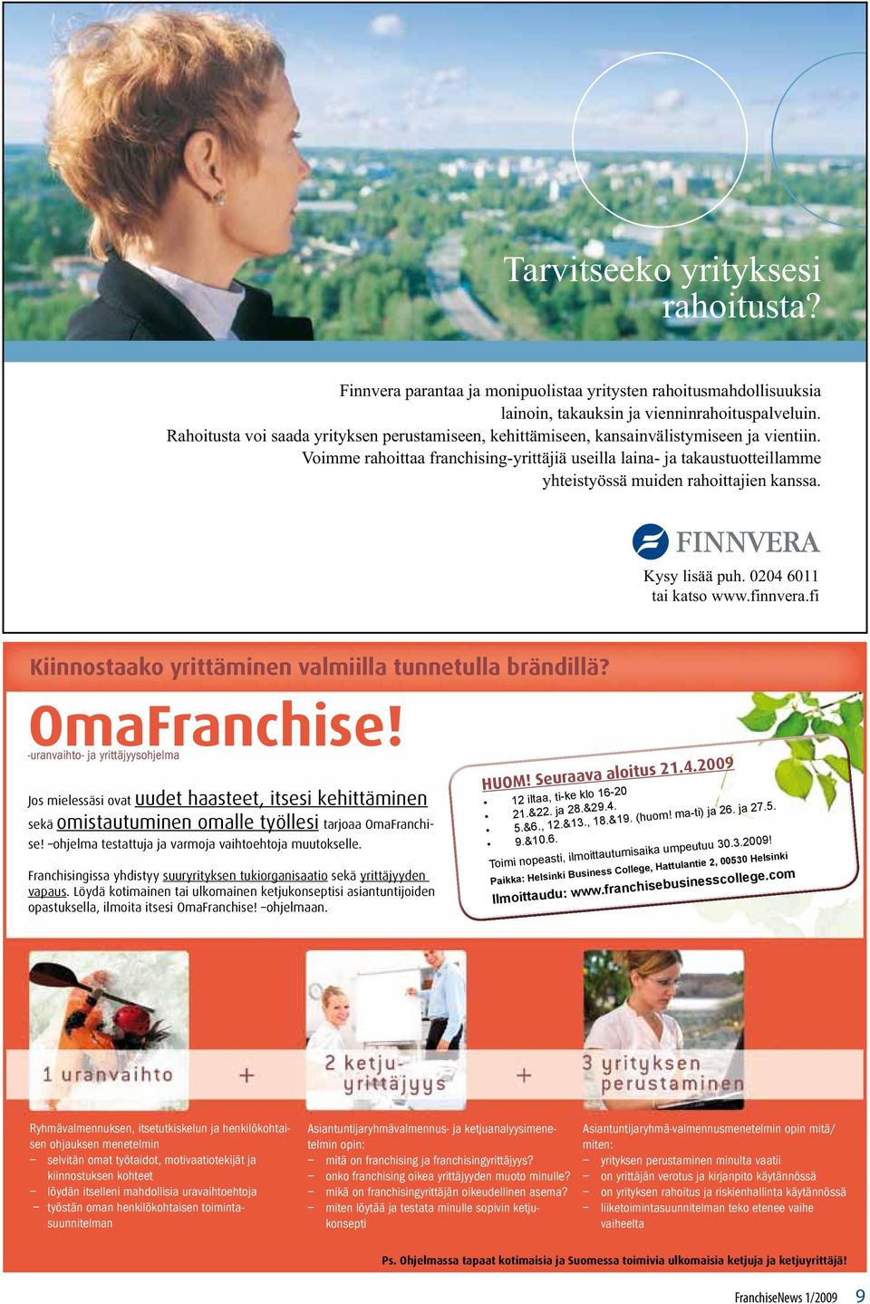 Voimme rahoittaa franchising-yrittäjiä useilla laina- ja takaustuotteillamme yhteistyössä muiden rahoittajien kanssa. Kysy lisää puh. 0204 6011 tai katso www.finnvera.