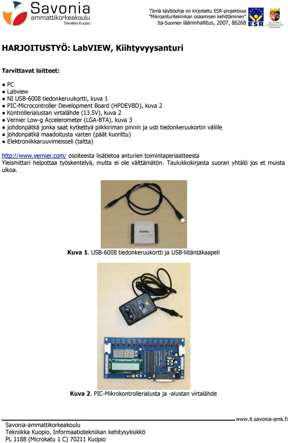 5V), kuva 2 Vernier Low-g Accelerometer (LGA-BTA), kuva 3 johdonpätkä jonka saat kytkettyä piikkiriman pinnin ja usb tiedonkeruukortin välille johdonpätkä maadoitusta varten (päät kuorittu)