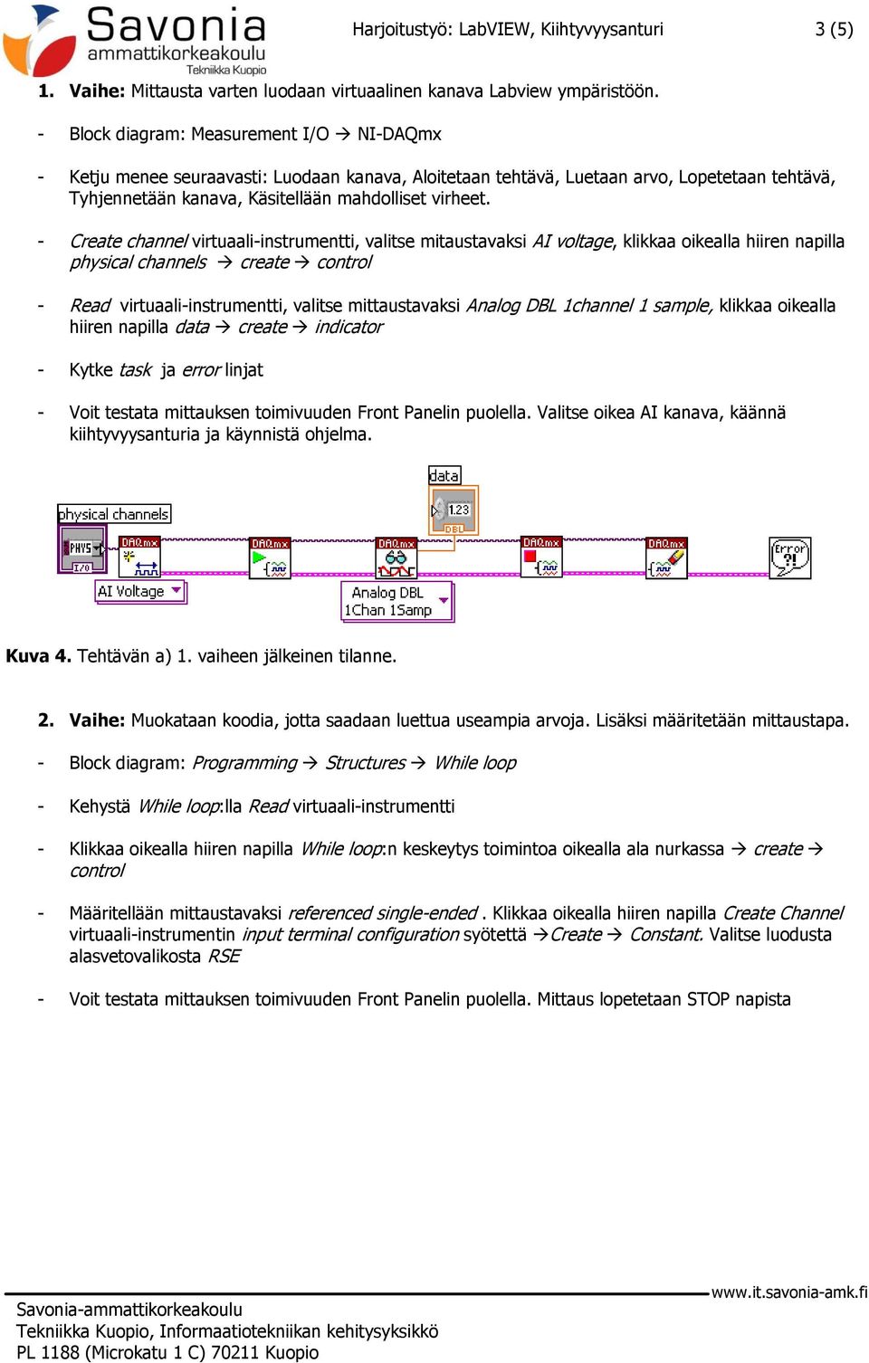 - Create channel virtuaali-instrumentti, valitse mitaustavaksi AI voltage, klikkaa oikealla hiiren napilla physical channels create control - Read virtuaali-instrumentti, valitse mittaustavaksi