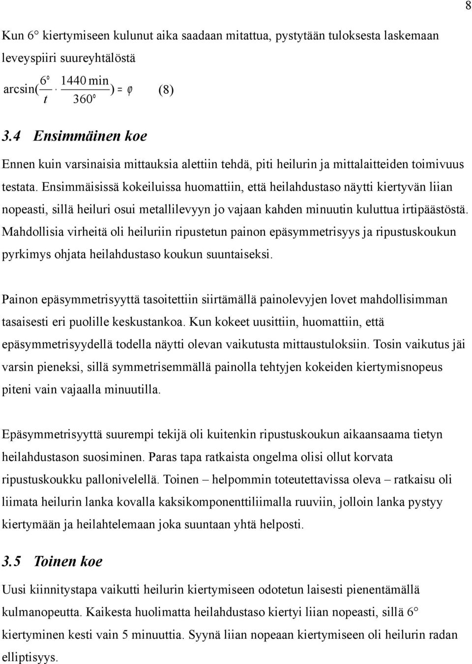 Ensimmäisissä kokeiluissa huomattiin, että heilahdustaso näytti kiertyvän liian nopeasti, sillä heiluri osui metallilevyyn jo vajaan kahden minuutin kuluttua irtipäästöstä.