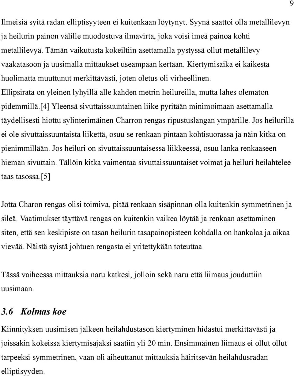 Kiertymisaika ei kaikesta huolimatta muuttunut merkittävästi, joten oletus oli virheellinen. Ellipsirata on yleinen lyhyillä alle kahden metrin heilureilla, mutta lähes olematon pidemmillä.