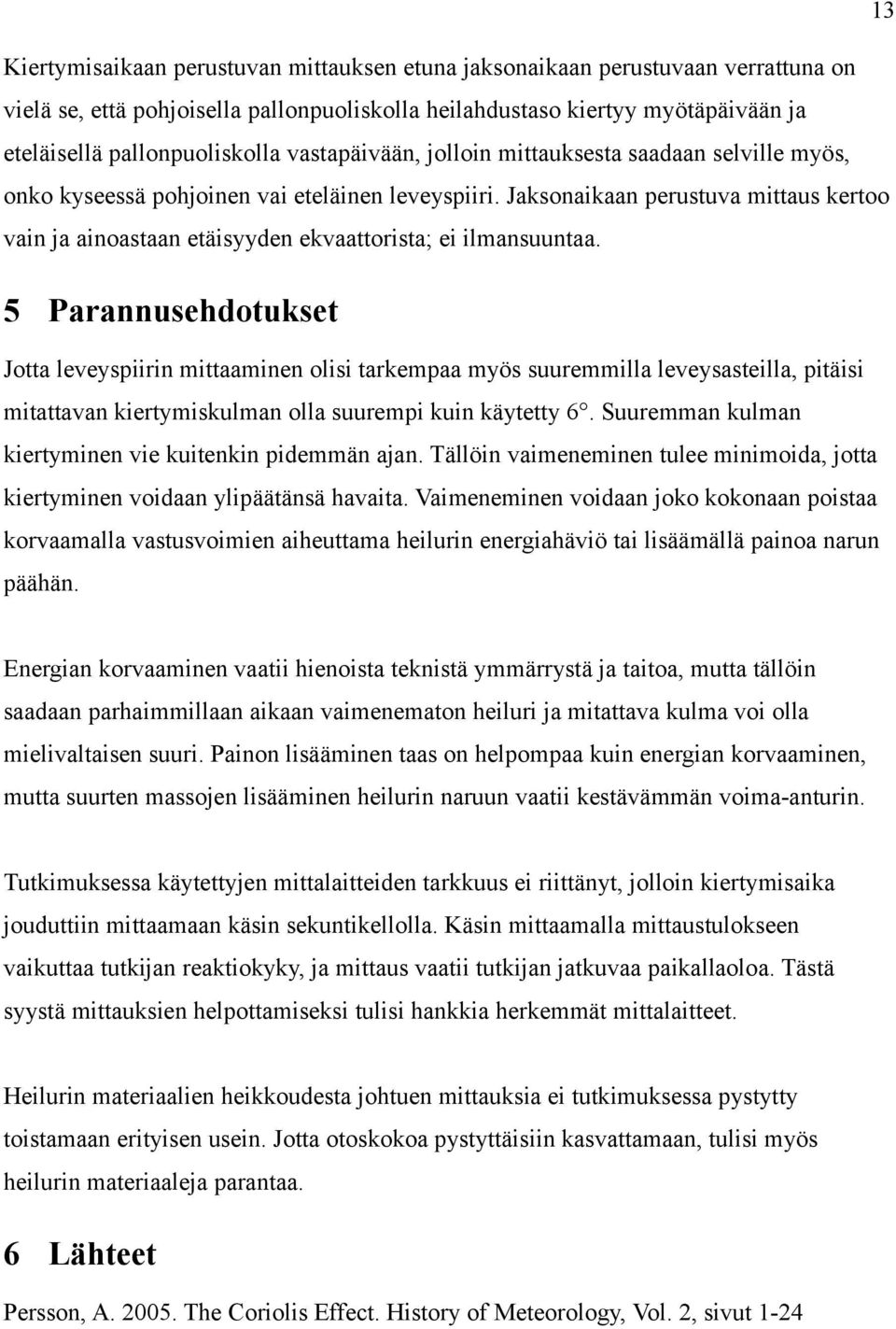 Jaksonaikaan perustuva mittaus kertoo vain ja ainoastaan etäisyyden ekvaattorista; ei ilmansuuntaa.