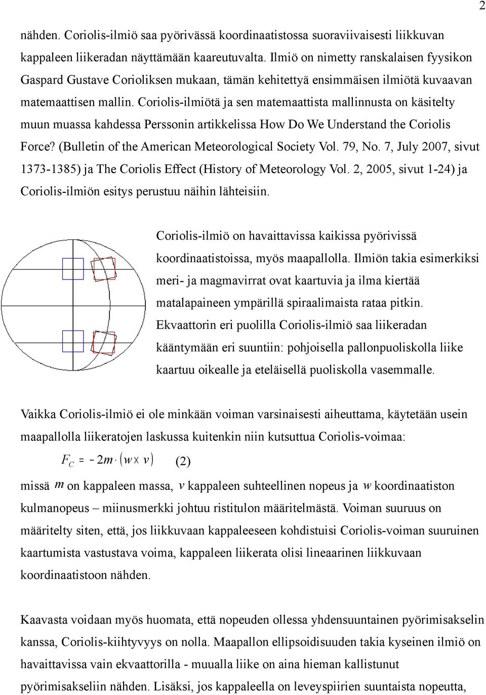 Coriolis-ilmiötä ja sen matemaattista mallinnusta on käsitelty muun muassa kahdessa Perssonin artikkelissa How Do We Understand the Coriolis Force?