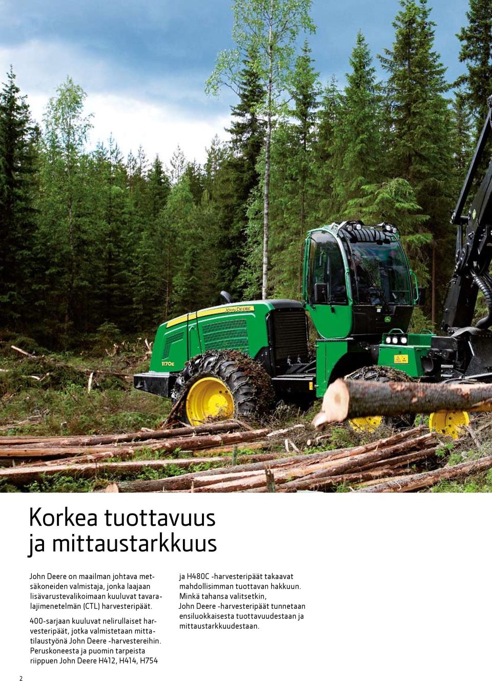 400-sarjaan kuuluvat nelirullaiset harvesteripäät, jotka valmistetaan mittatilaustyönä John Deere -harvestereihin.