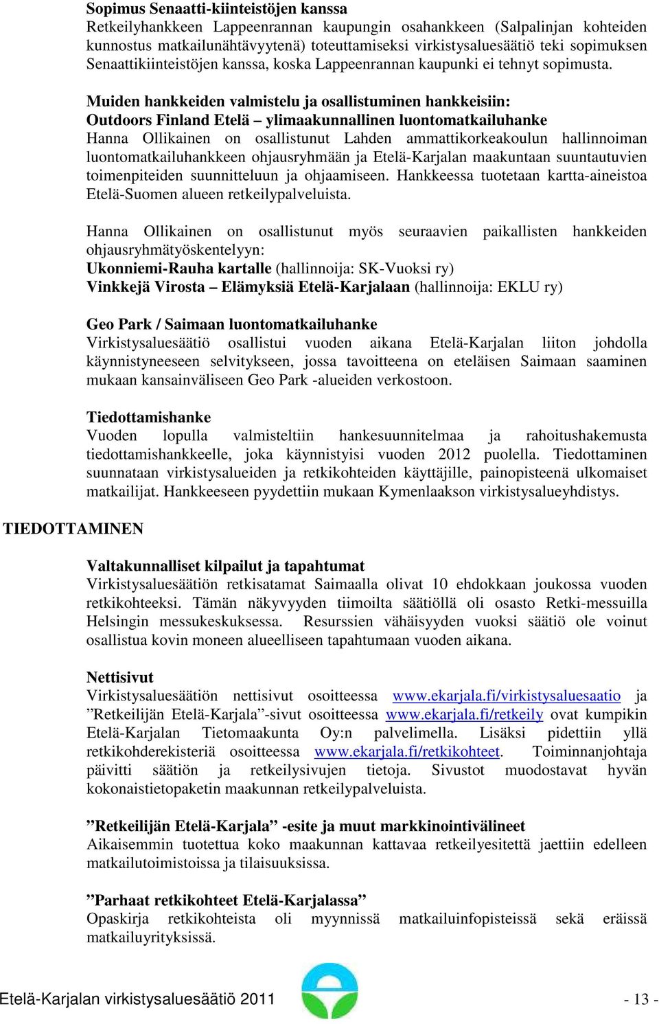 Muiden hankkeiden valmistelu ja osallistuminen hankkeisiin: Outdoors Finland Etelä ylimaakunnallinen luontomatkailuhanke Hanna Ollikainen on osallistunut Lahden ammattikorkeakoulun hallinnoiman