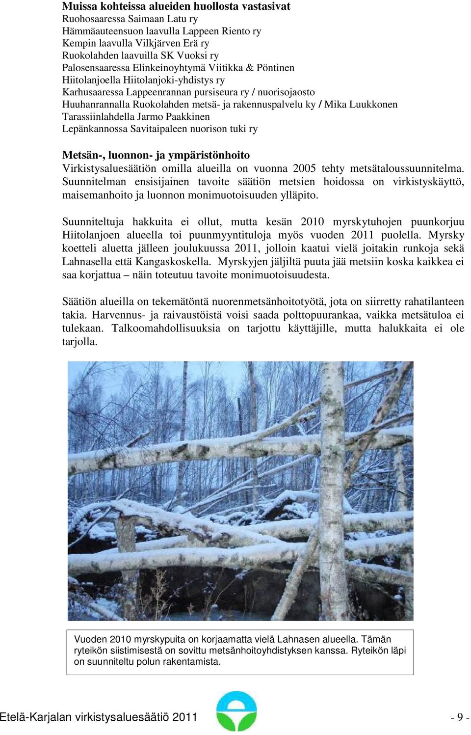 rakennuspalvelu ky / Mika Luukkonen Tarassiinlahdella Jarmo Paakkinen Lepänkannossa Savitaipaleen nuorison tuki ry Metsän-, luonnon- ja ympäristönhoito Virkistysaluesäätiön omilla alueilla on vuonna