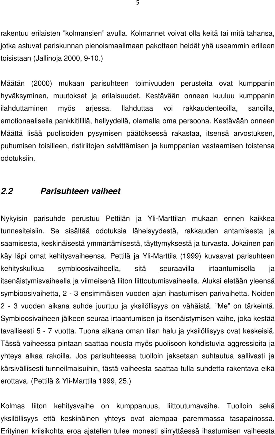 ) Määtän (2000) mukaan parisuhteen toimivuuden perusteita ovat kumppanin hyväksyminen, muutokset ja erilaisuudet. Kestävään onneen kuuluu kumppanin ilahduttaminen myös arjessa.